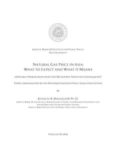 JAMES A. BAKER III INSTITUTE FOR PUBLIC POLICY RICE UNIVERSITY Natural Gas Price in Asia: What to Expect and What It Means A Research Progression from “US LNG Exports: Truth and Consequence”