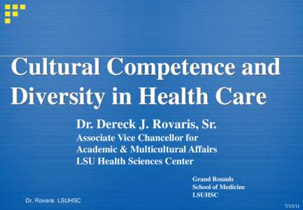Cultural Competence and Diversity in Health Care Dr. Dereck J. Rovaris, Sr. Associate Vice Chancellor for Academic & Multicultural Affairs LSU Health Sciences Center