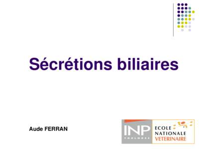 Sécrétions biliaires  Aude FERRAN