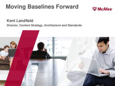 Moving Baselines Forward Kent Landfield Director, Content Strategy, Architecture and Standards Overview • The Vision of Baselines and Benchmark Developments