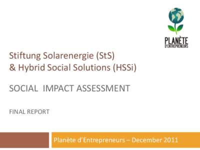 Stiftung Solarenergie (StS) & Hybrid Social Solutions (HSSi) SOCIAL IMPACT ASSESSMENT FINAL REPORT  Planète d’Entrepreneurs – December 2011