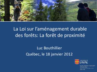 La Loi sur l’aménagement durable des forêts: La forêt de proximité Luc Bouthillier Québec, le 18 janvier 2012  Hiver 2010: Lancement du nouveau