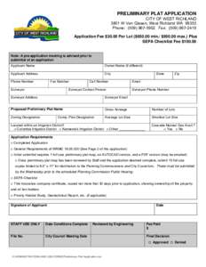 PRELIMINARY PLAT APPLICATION CITY OF WEST RICHLAND 3801 W Van Giesen, West Richland WA[removed]Phone: ([removed]Fax: ([removed]Application Fee $30.00 Per Lot ($[removed]min./ $[removed]max.) Plus SEPA Checklist Fee $