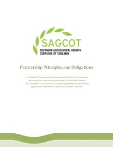 Partnership Principles and Obligations “As SAGCOT Partners we strive to enhance food security, transform agriculture and improve the livelihoods of smallholder farmers. Our mandate is to achieve this by catalyzing resp