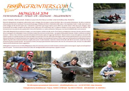 FISHINGFRONTIERS.COM World Wide Fishing Trip MONGOLIA 2014 FIUMI KHANAGAI - TENGIS -UR - SELENGHE - DELGERMORON HUCO TAIMEN, TROTE LENOX, TEMOLI E LUCCI IN UNA DELLE ULTIME OASI NATURALI DEL PIANETA.