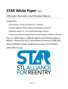 STAR White Paper 2011 Offender Reentry and Mental Illness Prepared by: • Chris Deason, Center for Women in Transition • Cynthia Hygrade, Missouri Board of Probation and Parole • Madeline Adams, St. Louis Healthy Ma