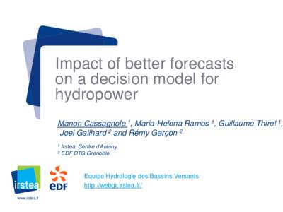 Impact of better forecasts on a decision model for hydropower Manon Cassagnole 1, Maria-Helena Ramos 1, Guillaume Thirel 1, Joel Gailhard 2 and Rémy Garçon 2 1