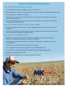 Soybeans and MK Pelletized Gypsum Why is Calcium Sulfate Important to Soybeans? • It is critical that the Calcium to Magnesium ratio be at least 3.5 to 1. • Soil with pH levels at or above 7.0, many times need calciu