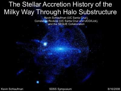 The Stellar Accretion History of the Milky Way Through Halo Substructure Kevin Schlaufman (UC Santa Cruz), Constance Rockosi (UC Santa Cruz and UCO/Lick), and the SEGUE Collaboration