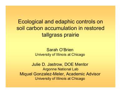 Ecological and edaphic controls on soil carbon accumulation in restored tallgrass prairie Sarah O’Brien University of Illinois at Chicago
