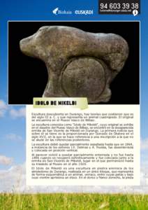 Escultura descubierta en Durango, hay teorías que sostienen que es del siglo III a. C. y que representa un animal cuadrúpedo. El original se encuentra en el Museo Vasco de Bilbao.