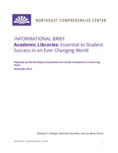 INFORMATIONAL BRIEF Academic Libraries: Essential to Student Success in an Ever Changing World Prepared by the Northeast Comprehensive Center Innovations in Learning Team November 2013