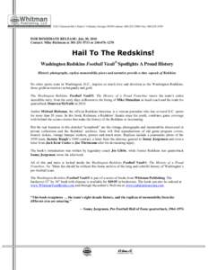 FOR IMMEDIATE RELEASE: July 30, 2010 Contact: Mike Richman at[removed]or[removed]Hail To The Redskins! Washington Redskins Football Vault® Spotlights A Proud History Historic photographs, replica memorabilia p