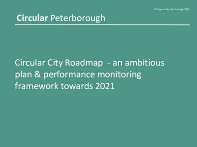 © Opportunity PeterboroughCircular Peterborough Circular City Roadmap - an ambitious plan & performance monitoring