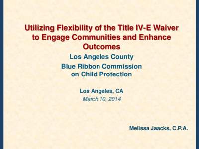 Utilizing Flexibility of the Title IV-E Waiver to Engage Communities and Enhance Outcomes Los Angeles County Blue Ribbon Commission on Child Protection