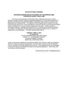 NOTICE OF PUBLIC HEARING PROPOSED DESIGNATION OF POCOMOKE CITY ENTERPRISE ZONE WORCESTER COUNTY, MARYLAND The County Commissioners of Worcester County, Maryland will conduct a Public Hearing to accept comments regarding 