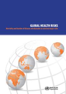 GLOBAL HEALTH RISKS  Mortality and burden of disease attributable to selected major risks GLOBAL HEALTH RISKS Mortality and burden of disease