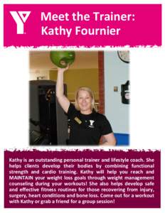 Meet the Trainer: Kathy Fournier Kathy is an outstanding personal trainer and lifestyle coach. She helps clients develop their bodies by combining functional strength and cardio training. Kathy will help you reach and