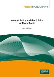 Alcohol Policy and the Politics of Moral Panic Luke Malpass National Library of Australia Cataloguing-in-Publication Data: Malpass, Luke, 1983Alcohol policy and the politics of moral panic / Luke Malpass, with a contrib