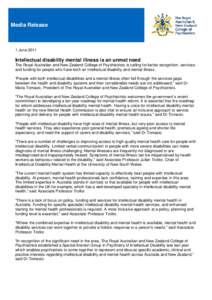 Media Release  1 June 2011 Intellectual disability mental illness is an unmet need The Royal Australian and New Zealand College of Psychiatrists is calling for better recognition, services