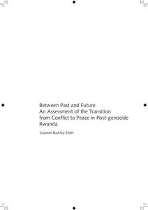 Between Past and Future. An Assessment of the Transition from Conflict to Peace in Post-genocide Rwanda Susanne Buckley-Zistel