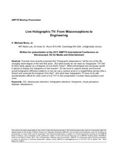 SMPTE Meeting Presentation  Live Holographic TV: From Misconceptions to Engineering V. Michael Bove, Jr. MIT Media Lab, 20 Ames St., Room E15-448, Cambridge MA USA, 