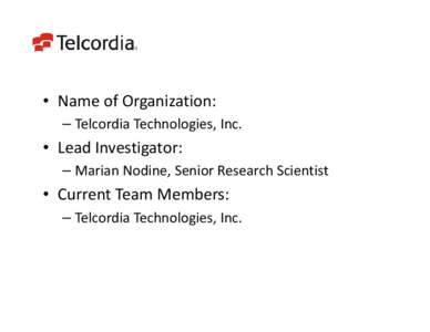 • Name of Organization:  – Telcordia Technologies, Inc. • Lead Investigator:  – Marian Nodine, Senior Research Scientist