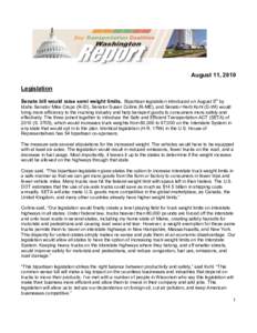 August 11, 2010 Legislation Senate bill would raise semi weight limits. Bipartisan legislation introduced on August 5th by Idaho Senator Mike Crapo (R-ID), Senator Susan Collins (R-ME), and Senator Herb Kohl (D-WI) would