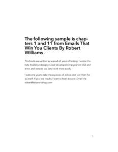 The following sample is chapters 1 and 11 from Emails That Win You Clients By Robert Williams This book was written as a result of years of testing. I wrote it to help freelance designers and developers skip years of tri