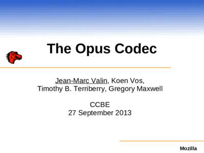 The Opus Codec Jean-Marc Valin, Koen Vos, Timothy B. Terriberry, Gregory Maxwell CCBE 27 September 2013