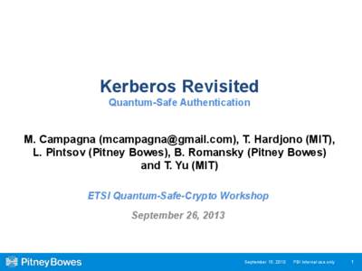 Kerberos Revisited Quantum-Safe Authentication M. Campagna ([removed]), T. Hardjono (MIT), L. Pintsov (Pitney Bowes), B. Romansky (Pitney Bowes) and T. Yu (MIT)