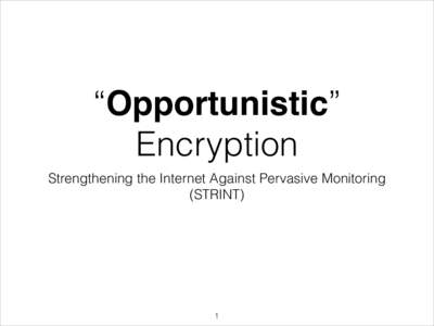 “Opportunistic” Encryption Strengthening the Internet Against Pervasive Monitoring (STRINT)  !1