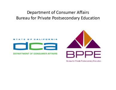Department of Consumer Affairs Bureau for Private Postsecondary Education TRANSITION PROVISIONS & APPLICATIONS