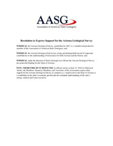 Resolution to Express Support for the Arizona Geological Survey WHEREAS, the Arizona Geological Survey, established in 1883, is a valuable and productive member of the Association of American State Geologists, and; WHERE