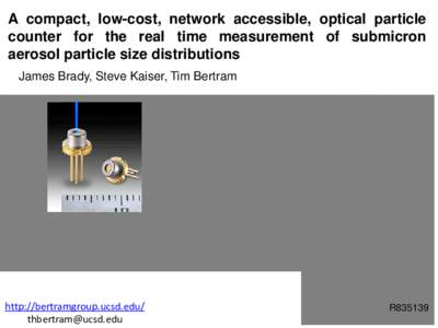 A compact, low-cost, network accessible, optical particle counter for the real time measurement of submicron aerosol particle size distributions James Brady, Steve Kaiser, Tim Bertram  http://bertramgroup.ucsd.edu/