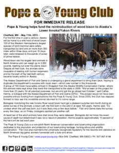    FOR IMMEDIATE RELEASE Pope & Young helps fund the reintroduction of wood bison to Alaska’s Lower Innoko/Yukon Rivers Chatfield, MN - May 11th, 2015 –