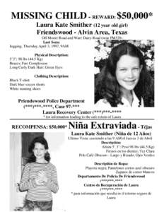 MISSING CHILD - REWARD: $50,000* Laura Kate Smither (12 year old girl) Friendswood - Alvin Area, Texas Off Moore Road and Ware Dairy Road (near FM528) Last Seen: Jogging, Thursday,April 3, 1997, 9AM