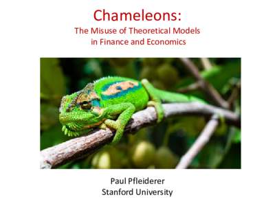 Chameleons:  The Misuse of Theoretical Models in Finance and Economics  Paul Pfleiderer