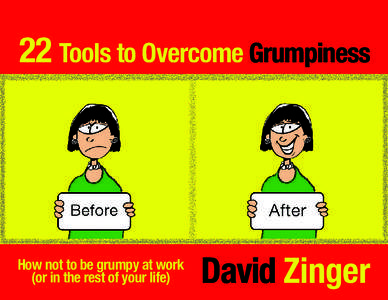 22 Tools to Overcome Grumpiness  How not to be grumpy at work (or in the rest of your life)  David Zinger