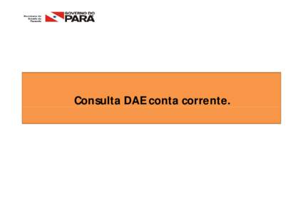 Consulta DAE conta corrente.  Acesse o site da SEFA/PA: www.sefa.pa.gov.br e clique no Portal de Serviços Acesse o site da SEFA/PA: www.sefa.pa.gov.br e clique no Portal de Serviços  Clique em Portal de