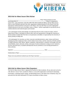 2015 Kick for Kibera Soccer Clinic Waiver I, __________________________________________________ (Player Representative) am the parent/guardian of _____________________________________________ (Player). By signing this wa