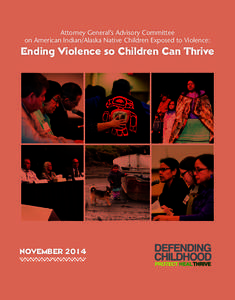 Attorney General’s Advisory Committee on American Indian/Alaska Native Children Exposed to Violence: Ending Violence so Children Can Thrive  NOVEMBER 2014