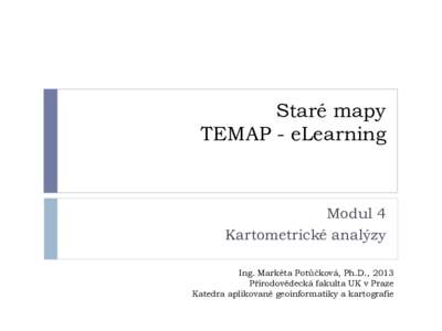 Staré mapy TEMAP - eLearning Modul 4 Kartometrické analýzy Ing. Markéta Potůčková, Ph.D., 2013