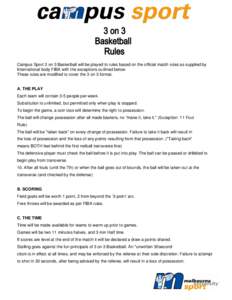 Campus Sport 3 on 3 Basketball will be played to rules based on the official match rules as supplied by International body FIBA with the exceptions outlined below. These rules are modified to cover the 3 on 3 format. A. 