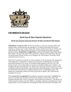 FOR IMMEDIATE RELEASE World Cup All Stars Expands Operations World Cup Acquires Keystone Extreme All Stars and Rocket Elite Allstars FREEHOLD, NJ April 16, [removed]World Cup All Stars, a world class cheering, athletic and