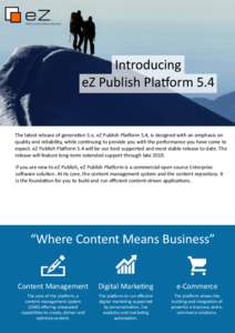 Introducing	
    eZ	
  Publish	
  Pla4orm	
  5.4 The	
  latest	
  release	
  of	
  genera@on	
  5.x,	
  eZ	
  Publish	
  Pla4orm	
  5.4,	
  is	
  designed	
  with	
  an	
  emphasis	
  on	
   quality