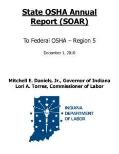 State OSHA Annual Report (SOAR) To Federal OSHA – Region 5 December 1, 2010  Mitchell E. Daniels, Jr., Governor of Indiana