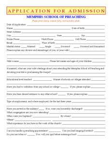 APPLICATION FOR ADMISSION MEMPHIS SCHOOL OF PREACHING Please print clearly, answer fully, and include a photo. Date of Application _______________________________________________________________________ Name ____________