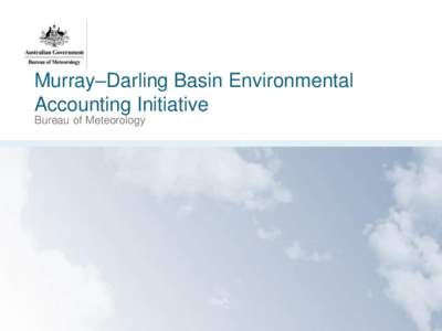 Murray–Darling Basin Environmental Accounting Initiative Bureau of Meteorology The NPEI Initiative • The National Plan for Environmental Information initiative is