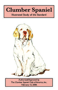 Clumber Spaniel Illustrated Study of the Standard Authorized/Approved by The Clumber Spaniel Club of America, Inc. February 15, 2008.
